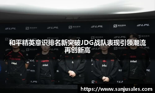 和平精英意识排名新突破JDG战队表现引领潮流再创新高