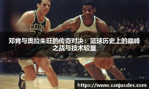 邓肯与奥拉朱旺的传奇对决：篮球历史上的巅峰之战与技术较量